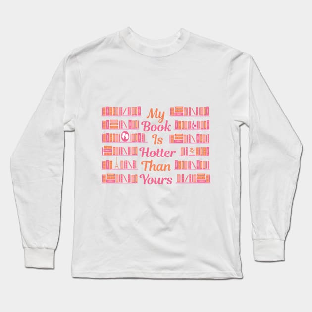 My Book Is Hotter Than Yours Long Sleeve T-Shirt by A Love So True